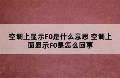 空调上显示F0是什么意思 空调上面显示F0是怎么回事